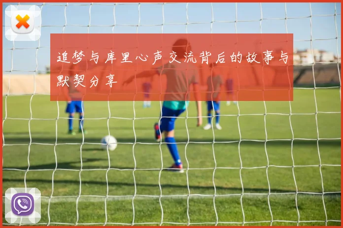 追梦与库里心声交流背后的故事与默契分享