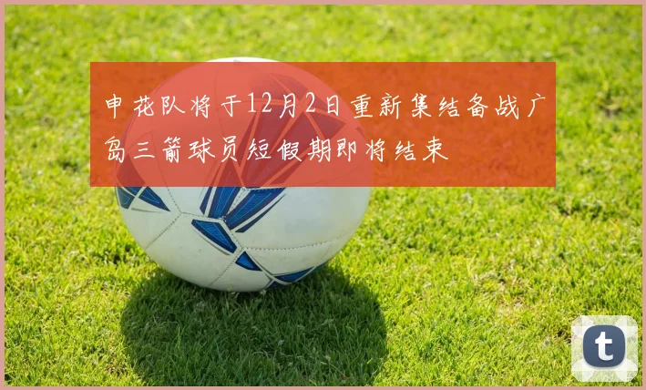 申花队将于12月2日重新集结备战广岛三箭球员短假期即将结束
